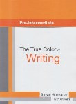 کتاب THE TRUE COLOR OF WRITING  PRE-INTERMEDIATE(رحلی/رهنما)