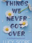 کتاب THINGS WE NEVER GOT OVER چیزهایی که هرگز از آن ها عبور نکردیم(معیارعلم)